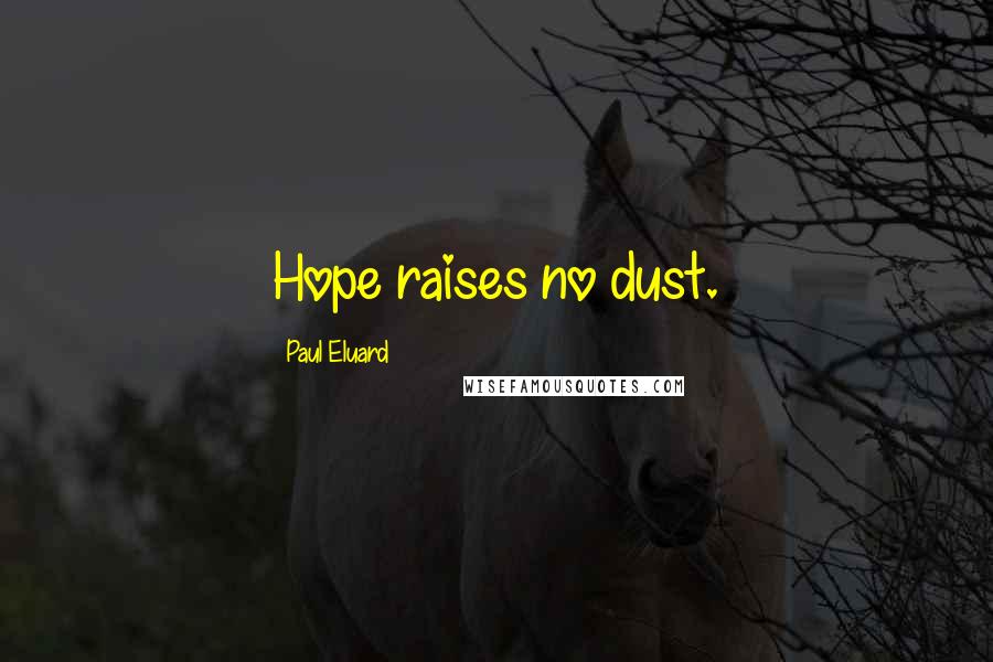 Paul Eluard quotes: Hope raises no dust.