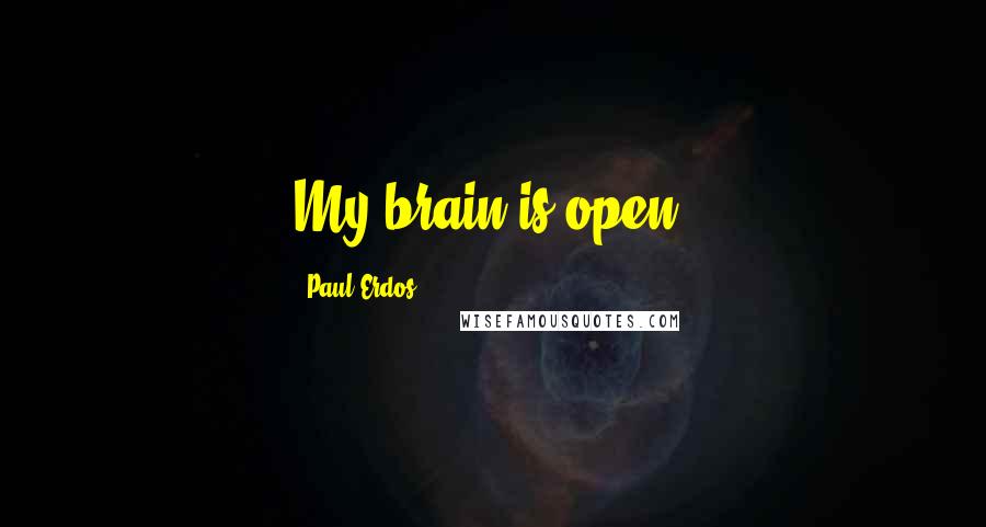 Paul Erdos quotes: My brain is open.