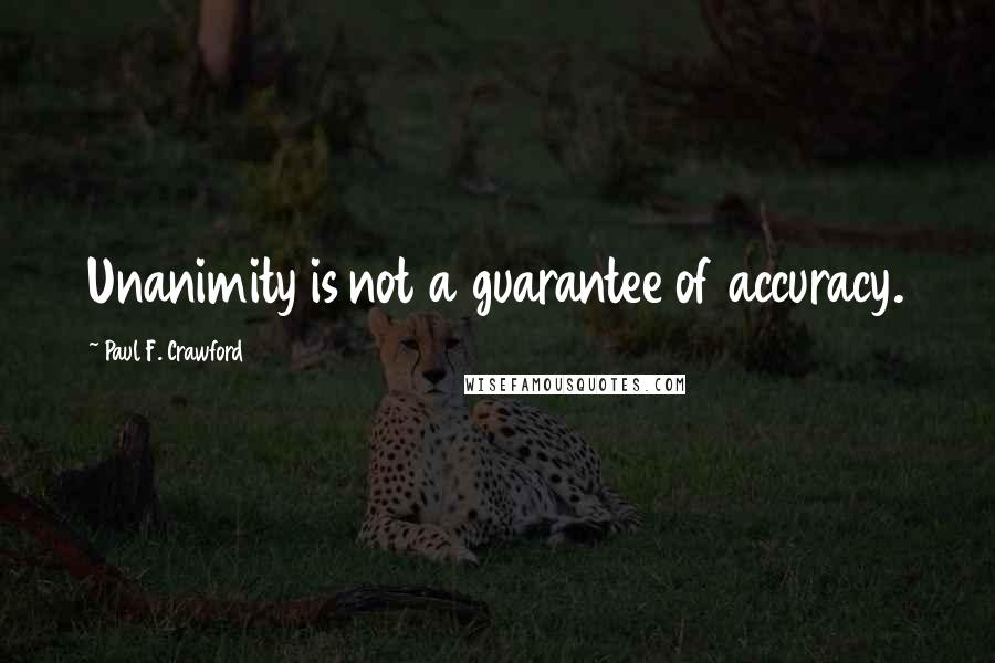 Paul F. Crawford quotes: Unanimity is not a guarantee of accuracy.
