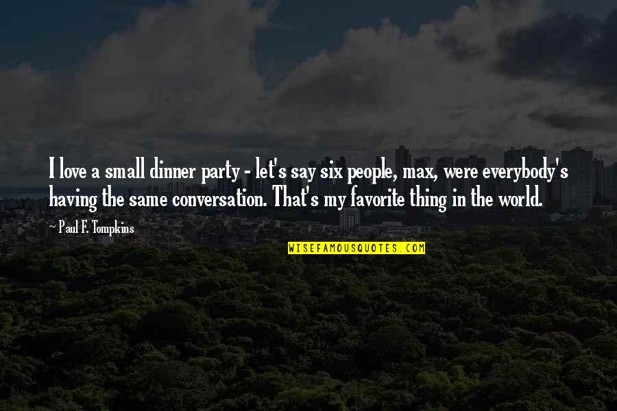 Paul F Tompkins Quotes By Paul F. Tompkins: I love a small dinner party - let's
