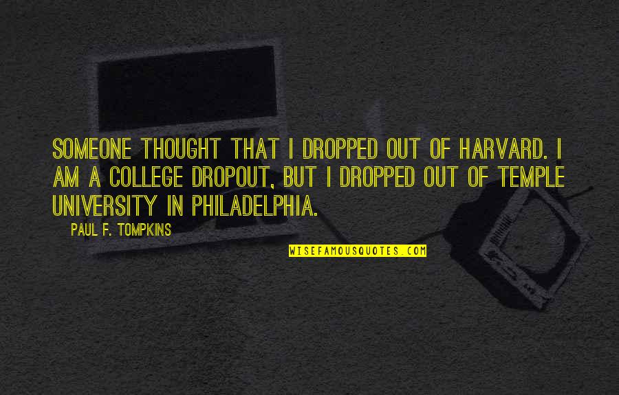 Paul F Tompkins Quotes By Paul F. Tompkins: Someone thought that I dropped out of Harvard.