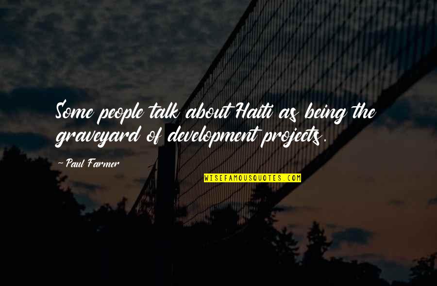 Paul Farmer Haiti Quotes By Paul Farmer: Some people talk about Haiti as being the