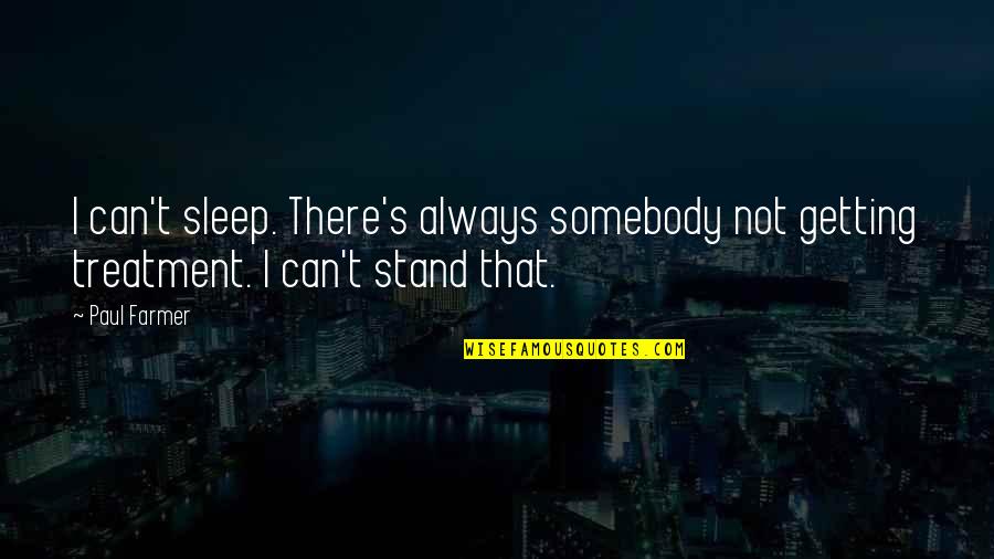 Paul Farmer Quotes By Paul Farmer: I can't sleep. There's always somebody not getting