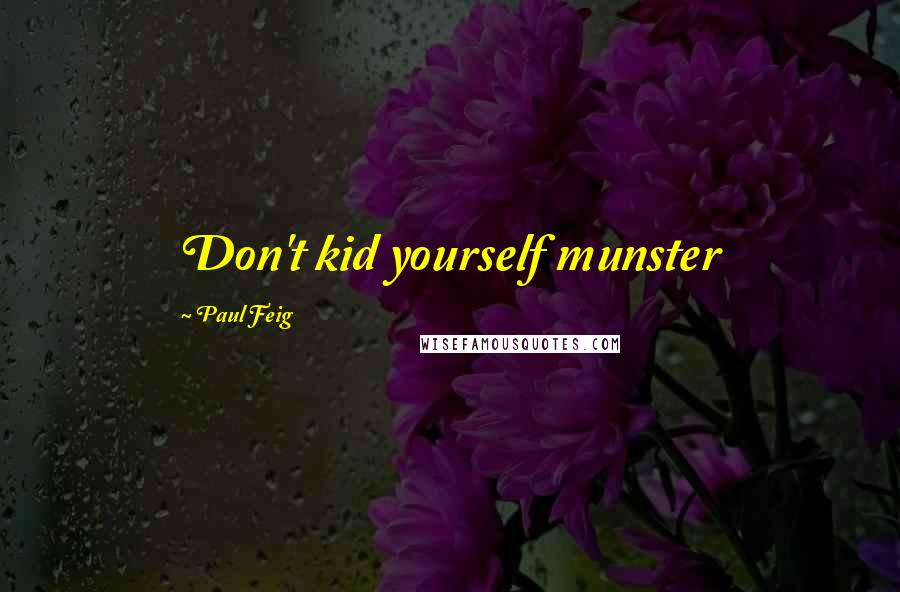 Paul Feig quotes: Don't kid yourself munster