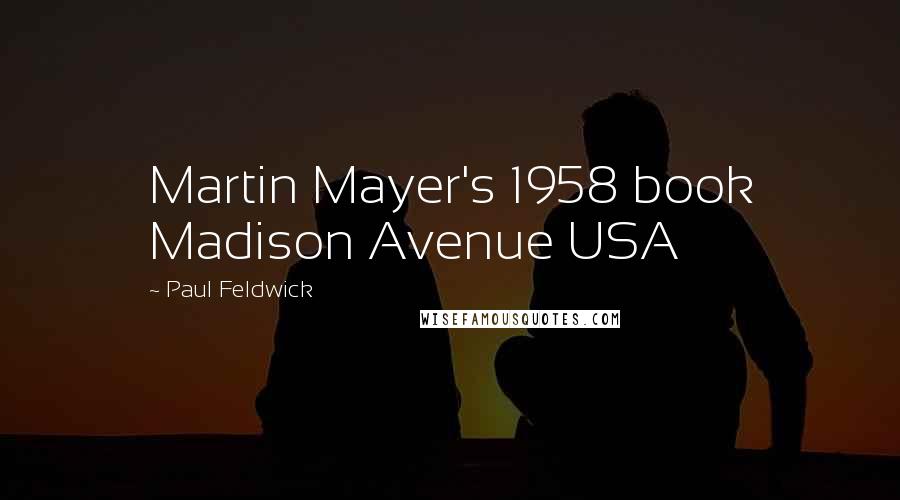 Paul Feldwick quotes: Martin Mayer's 1958 book Madison Avenue USA