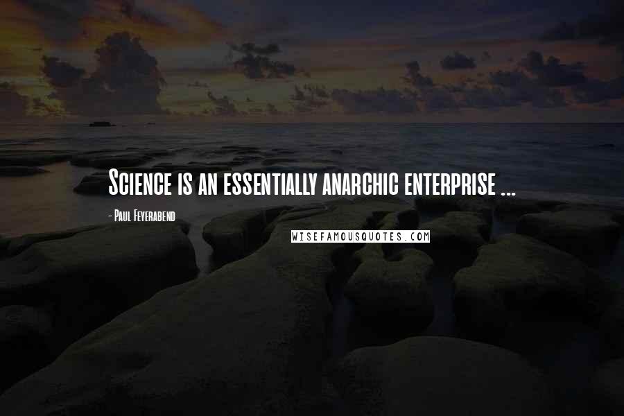 Paul Feyerabend quotes: Science is an essentially anarchic enterprise ...