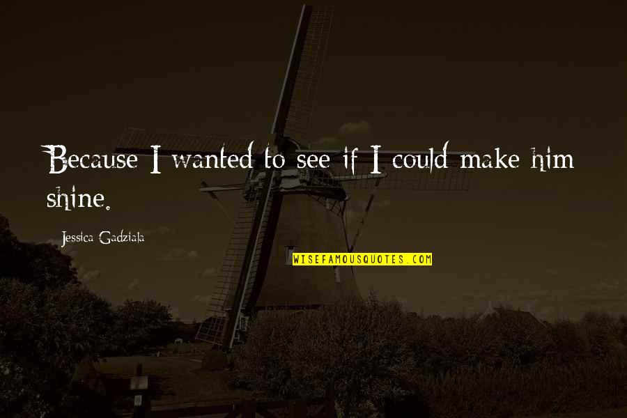 Paul Fisher Quotes By Jessica Gadziala: Because I wanted to see if I could Paul Fisher Quotes By Jessica Gadziala: Because I wanted to see if I could