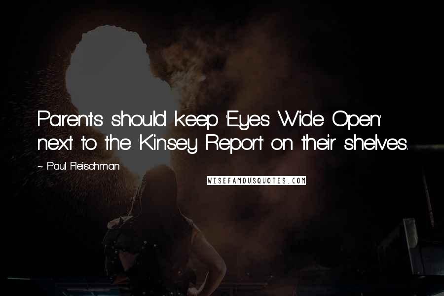 Paul Fleischman quotes: Parents should keep 'Eyes Wide Open' next to the 'Kinsey Report' on their shelves.