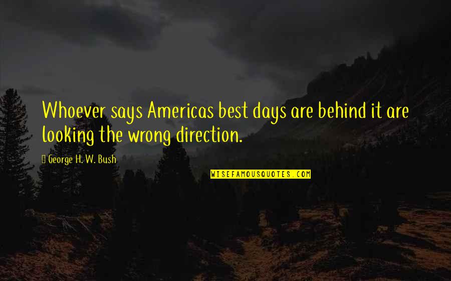 Paul Foot Quotes By George H. W. Bush: Whoever says Americas best days are behind it