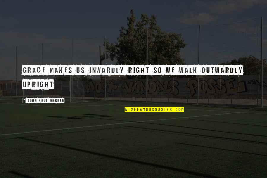 Paul From The Bible Quotes By John Paul Warren: Grace makes us inwardly RIGHT so we walk Paul From The Bible Quotes By John Paul Warren: Grace makes us inwardly RIGHT so we walk