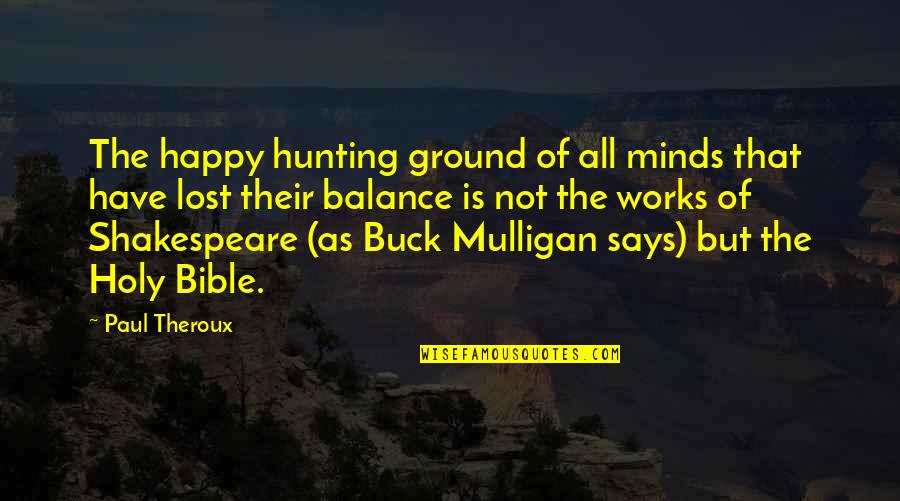 Paul From The Bible Quotes By Paul Theroux: The happy hunting ground of all minds that