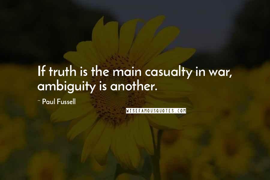 Paul Fussell quotes: If truth is the main casualty in war, ambiguity is another.