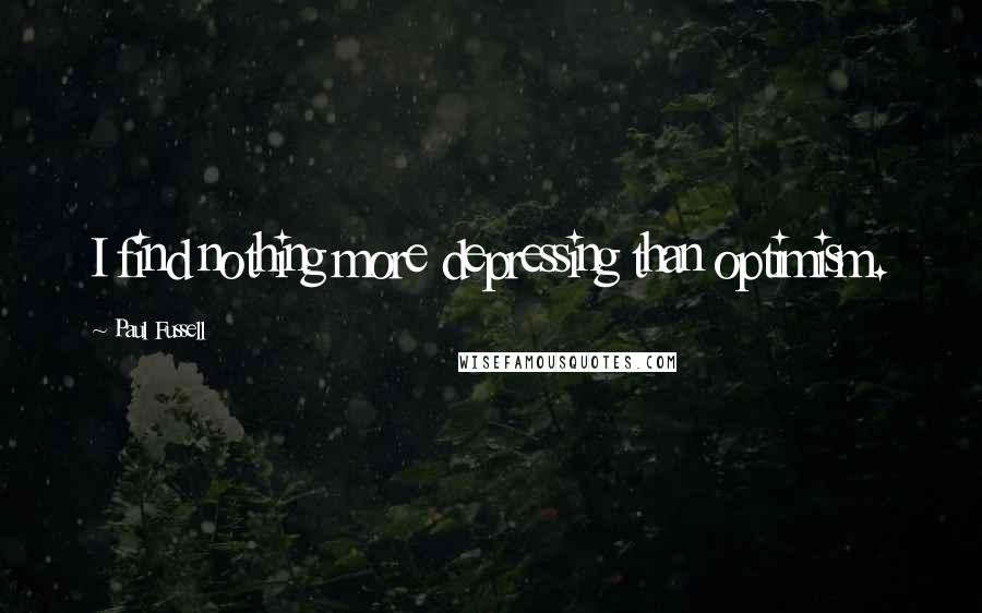 Paul Fussell quotes: I find nothing more depressing than optimism.