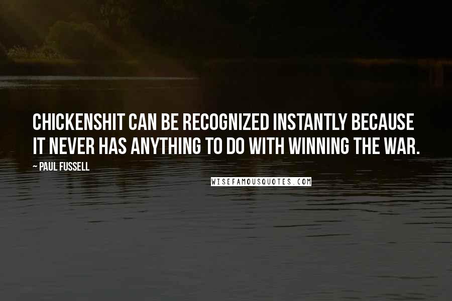 Paul Fussell quotes: Chickenshit can be recognized instantly because it never has anything to do with winning the war.