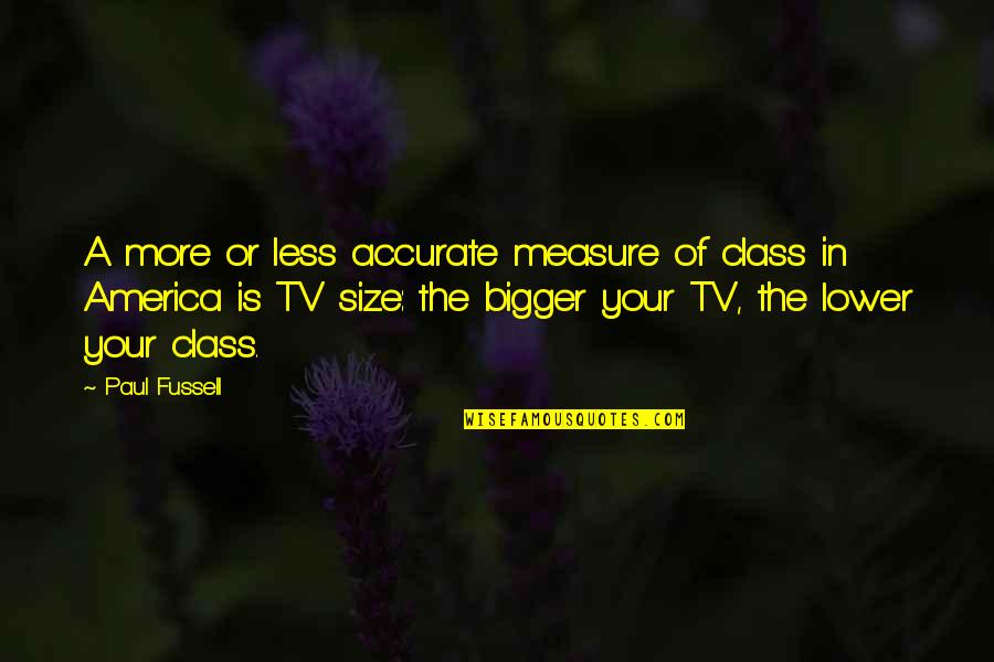 Paul Fussell Quotes By Paul Fussell: A more or less accurate measure of class