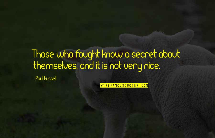 Paul Fussell Quotes By Paul Fussell: Those who fought know a secret about themselves,