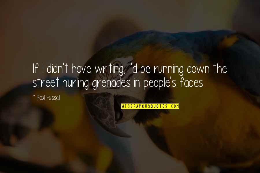 Paul Fussell Quotes By Paul Fussell: If I didn't have writing, I'd be running