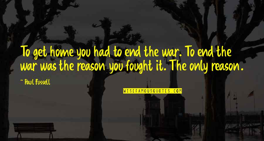 Paul Fussell Quotes By Paul Fussell: To get home you had to end the