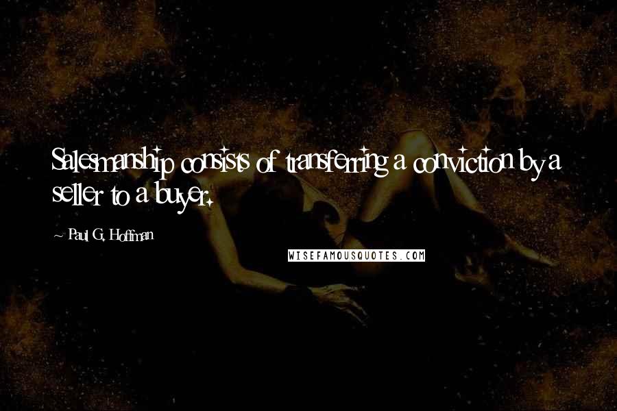 Paul G. Hoffman quotes: Salesmanship consists of transferring a conviction by a seller to a buyer.