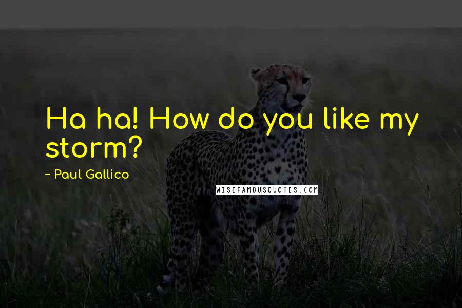 Paul Gallico quotes: Ha ha! How do you like my storm?