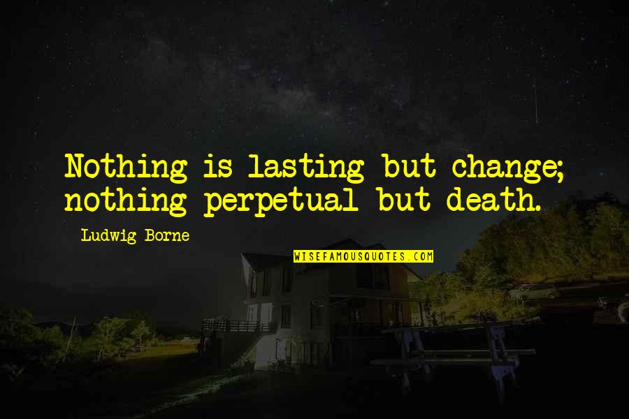 Paul Gallico Quotes By Ludwig Borne: Nothing is lasting but change; nothing perpetual but