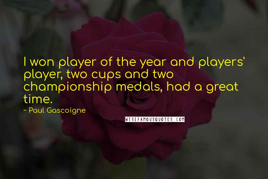 Paul Gascoigne quotes: I won player of the year and players' player, two cups and two championship medals, had a great time.