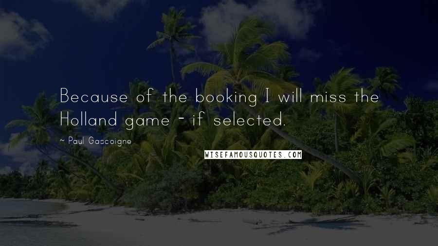 Paul Gascoigne quotes: Because of the booking I will miss the Holland game - if selected.