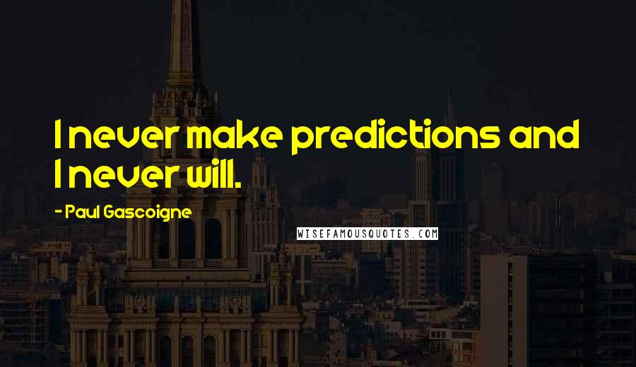 Paul Gascoigne quotes: I never make predictions and I never will.