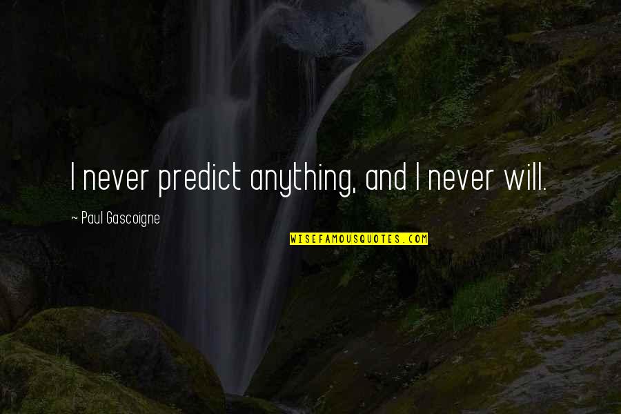 Paul Gascoigne Quotes By Paul Gascoigne: I never predict anything, and I never will.