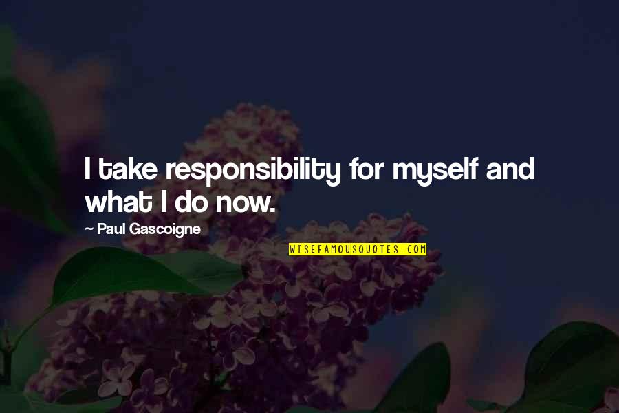 Paul Gascoigne Quotes By Paul Gascoigne: I take responsibility for myself and what I