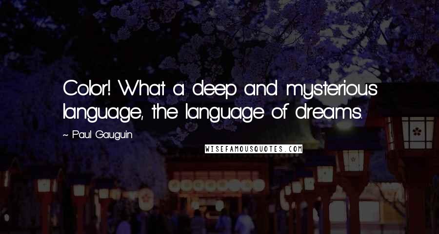 Paul Gauguin quotes: Color! What a deep and mysterious language, the language of dreams.