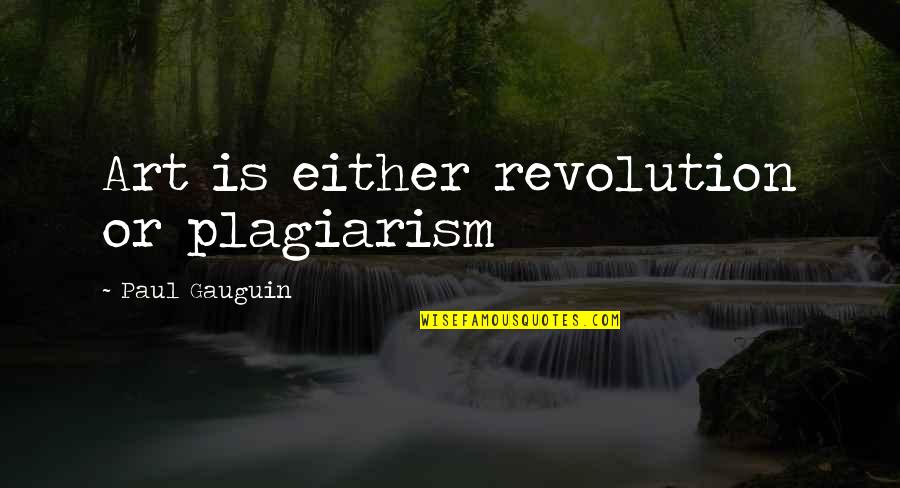 Paul Gauguin Quotes By Paul Gauguin: Art is either revolution or plagiarism