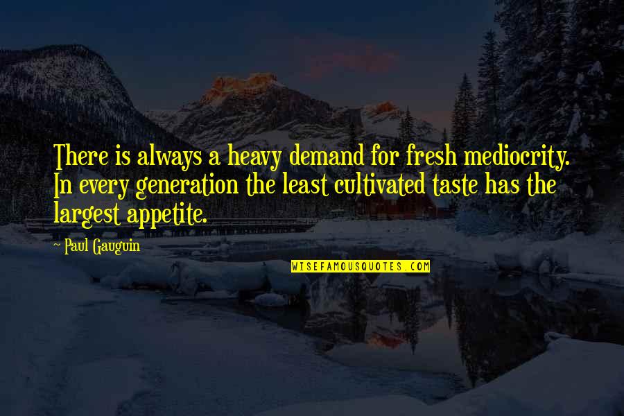Paul Gauguin Quotes By Paul Gauguin: There is always a heavy demand for fresh
