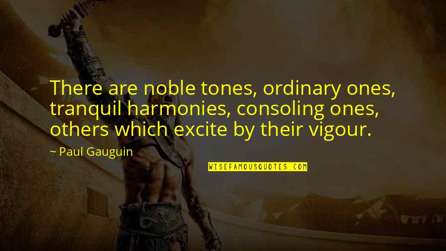 Paul Gauguin Quotes By Paul Gauguin: There are noble tones, ordinary ones, tranquil harmonies,