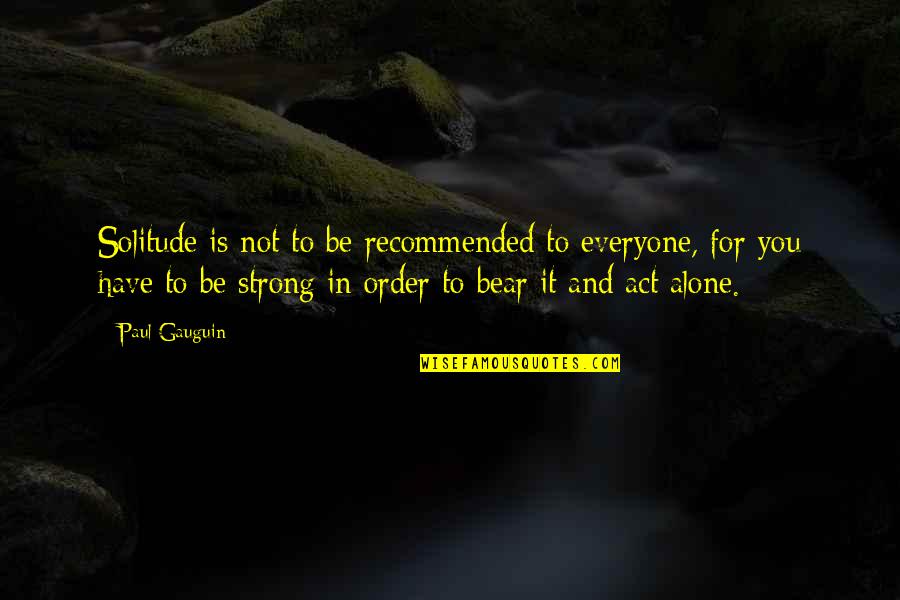 Paul Gauguin Quotes By Paul Gauguin: Solitude is not to be recommended to everyone,