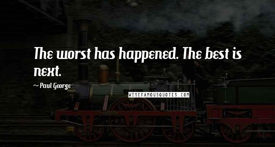 Paul George quotes: The worst has happened. The best is next.