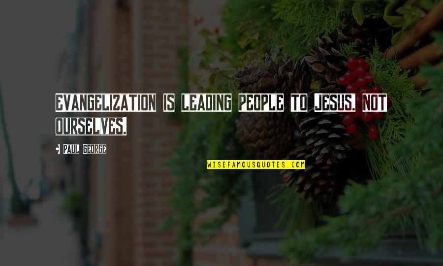 Paul George Quotes By Paul George: Evangelization is leading people to Jesus, not ourselves.