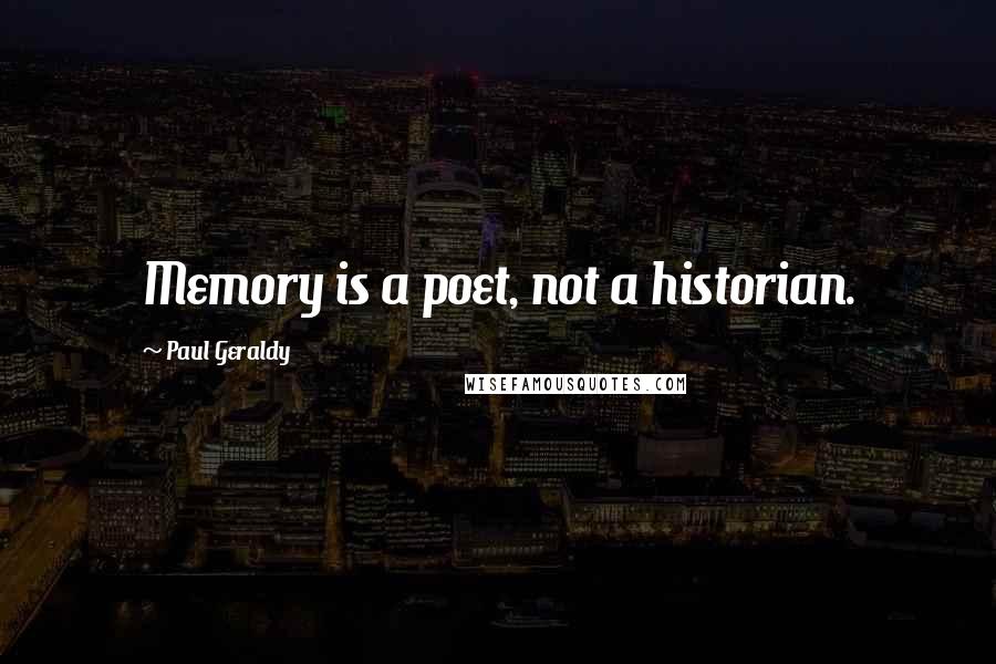 Paul Geraldy quotes: Memory is a poet, not a historian.