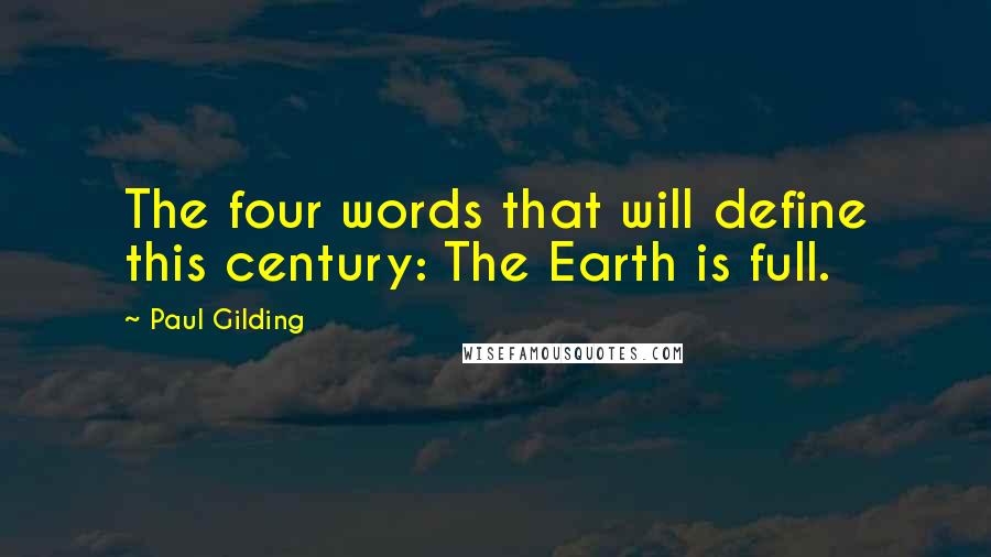 Paul Gilding quotes: The four words that will define this century: The Earth is full.