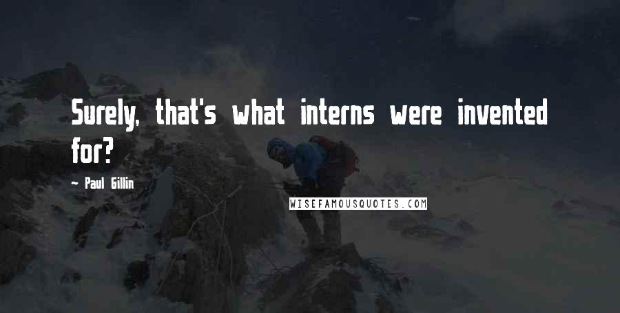 Paul Gillin quotes: Surely, that's what interns were invented for?