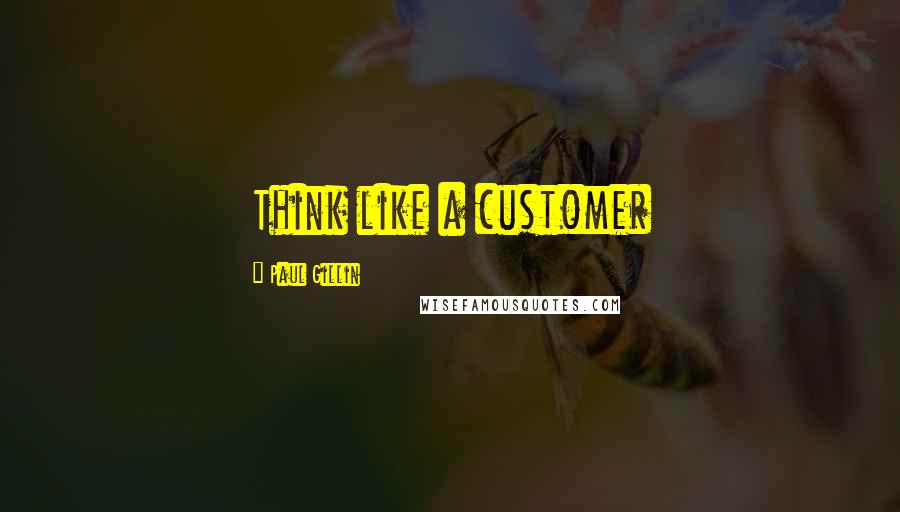 Paul Gillin quotes: Think like a customer