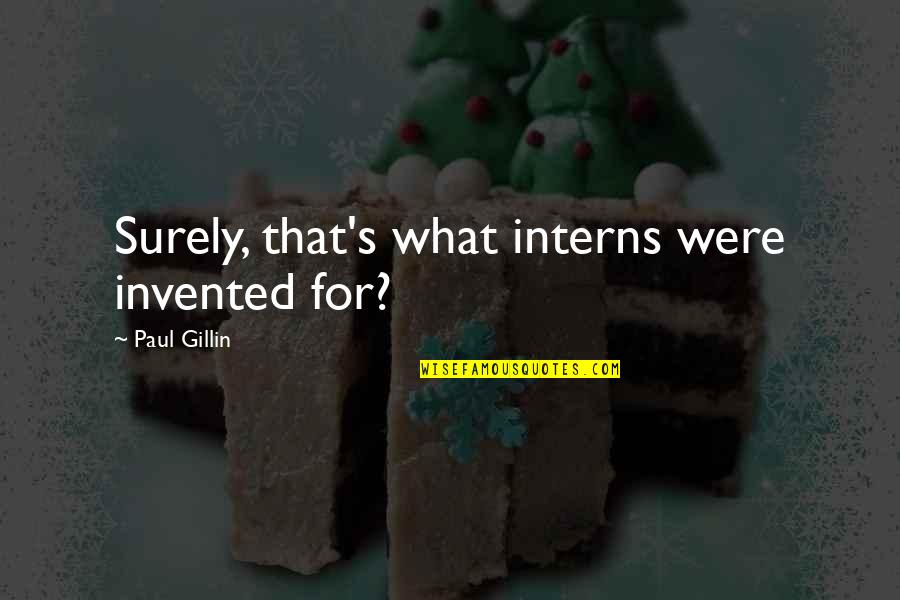 Paul Gillin Quotes By Paul Gillin: Surely, that's what interns were invented for?