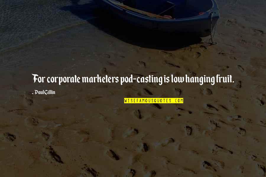 Paul Gillin Quotes By Paul Gillin: For corporate marketers pod-casting is low hanging fruit.