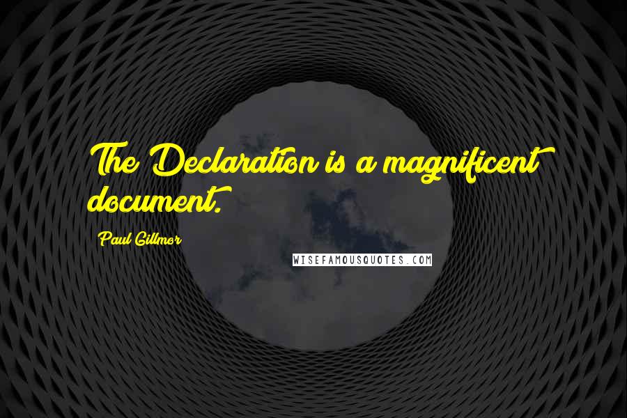 Paul Gillmor quotes: The Declaration is a magnificent document.