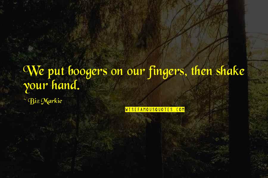 Paul Goldberger Quotes By Biz Markie: We put boogers on our fingers, then shake