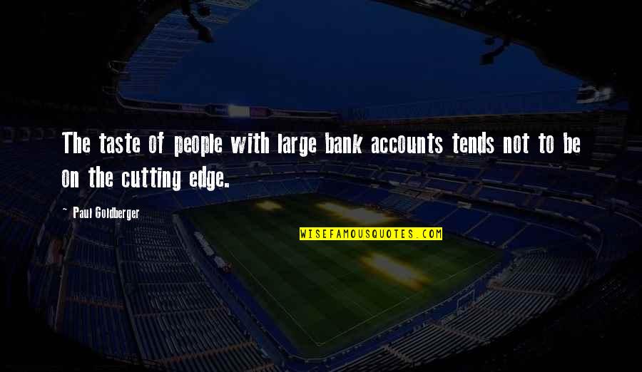 Paul Goldberger Quotes By Paul Goldberger: The taste of people with large bank accounts