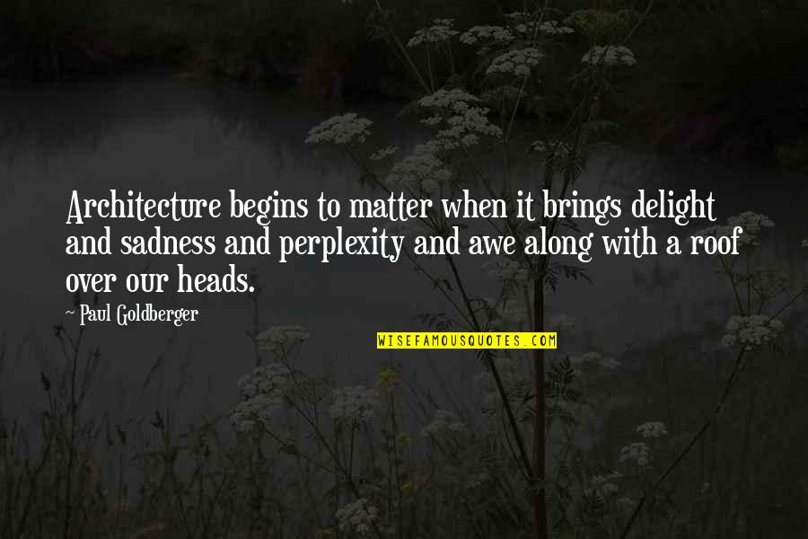 Paul Goldberger Quotes By Paul Goldberger: Architecture begins to matter when it brings delight