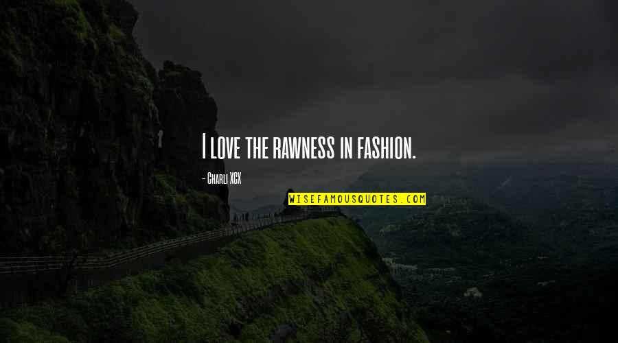Paul Goodman Quotes By Charli XCX: I love the rawness in fashion. Paul Goodman Quotes By Charli XCX: I love the rawness in fashion.