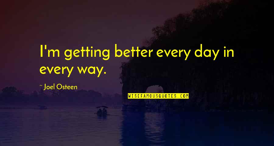 Paul Goodman Quotes By Joel Osteen: I'm getting better every day in every way. Paul Goodman Quotes By Joel Osteen: I'm getting better every day in every way.