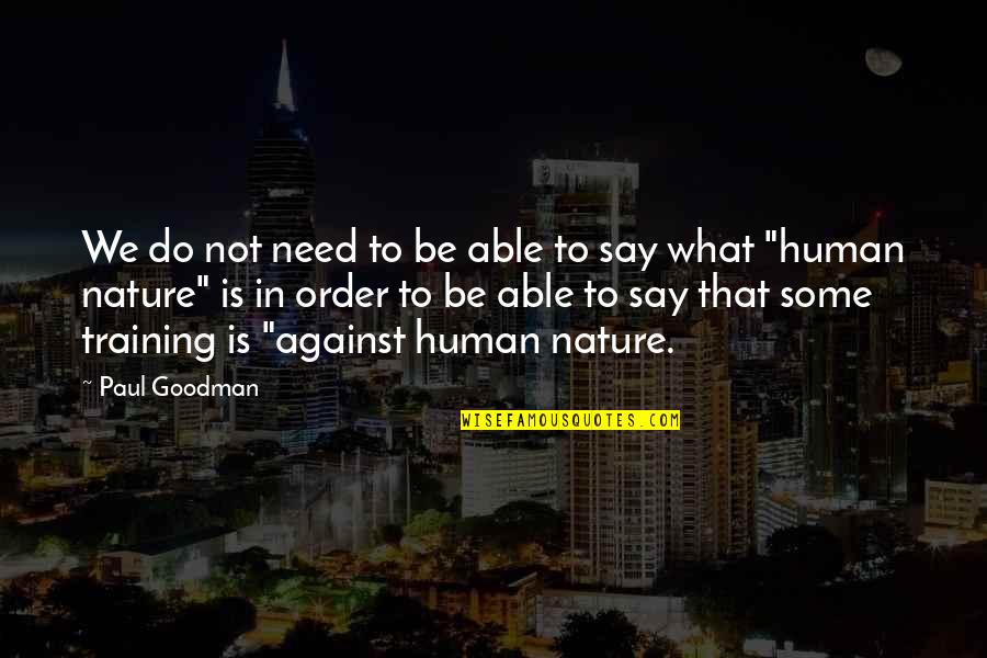 Paul Goodman Quotes By Paul Goodman: We do not need to be able to Paul Goodman Quotes By Paul Goodman: We do not need to be able to